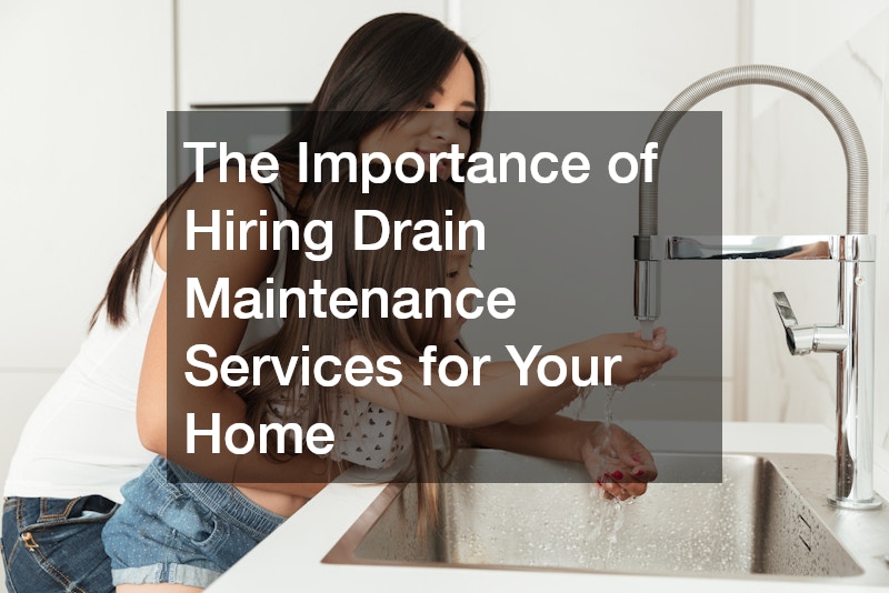 The Importance of Hiring Drain Maintenance Services for Your Home