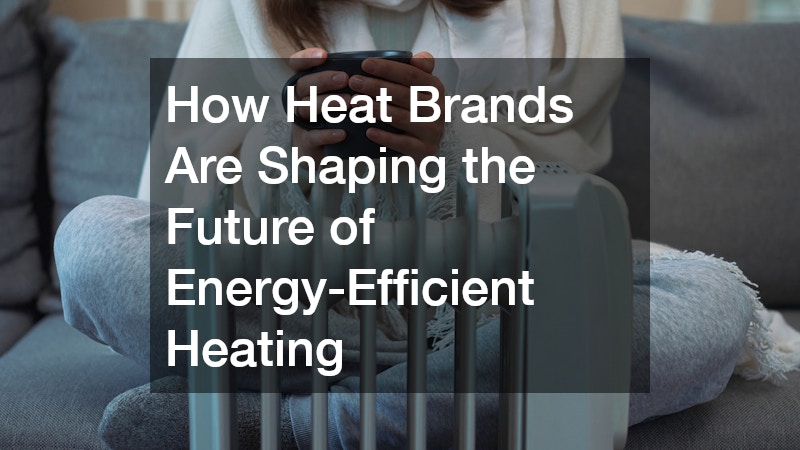 How Heat Brands Are Shaping the Future of Energy-Efficient Heating